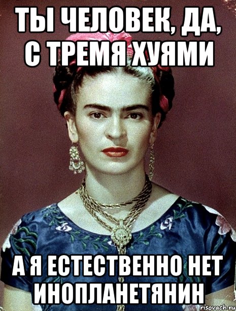 Ты человек, да, с тремя хуями А я естественно нет инопланетянин
