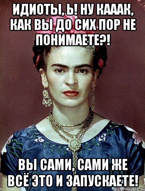 Идиоты, ь! Ну кааак, как вы до сих пор не понимаете?! Вы сами, сами же всё это и запускаете!