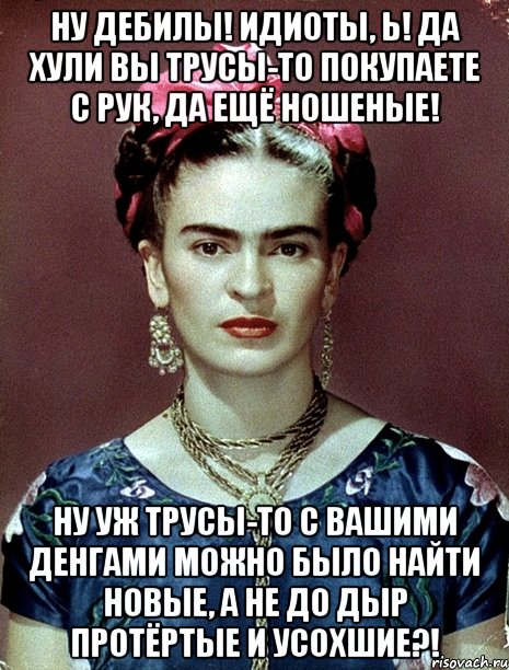 Ну дебилы! Идиоты, Ь! Да хули вы трусы-то покупаете с рук, да ещё ношеные! Ну уж трусы-то с вашими денгами можно было найти новые, а не до дыр протёртые и усохшие?!