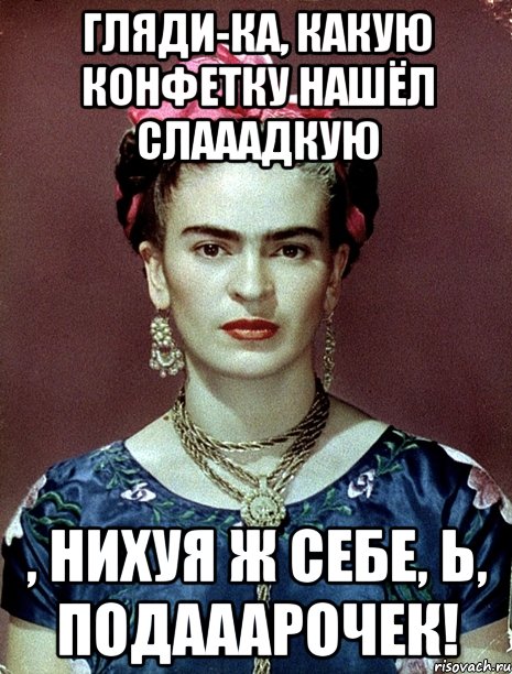 Гляди-ка, какую конфетку нашёл слааадкую , нихуя ж себе, Ь, подааарочек!