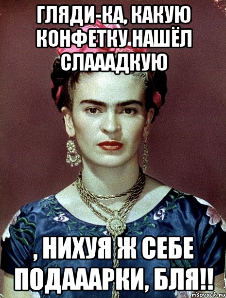 Гляди-ка, какую конфетку нашёл слааадкую , нихуя ж себе подааарки, бля!!
