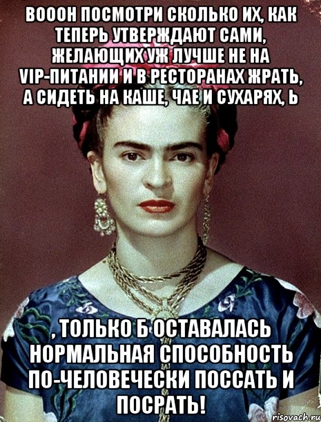 Вооон посмотри сколько их, как теперь утверждают сами, желающих уж лучше не на VIP-питании и в ресторанах жрать, а сидеть на каше, чае и сухарях, Ь , только б оставалась нормальная способность по-человечески поссать и посрать!