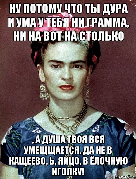 Ну потому что ты дура и ума у тебя ни грамма, ни на вот на столько , а душа твоя вся умещщается, да не в Кащеево, Ь, яйцо, в ёлочную иголку!