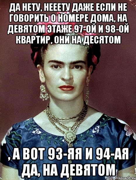 Да нету, нееету даже если не говорить о номере дома, на девятом этаже 97-ой и 98-ой квартир, они на десятом , а вот 93-яя и 94-ая да, на девятом