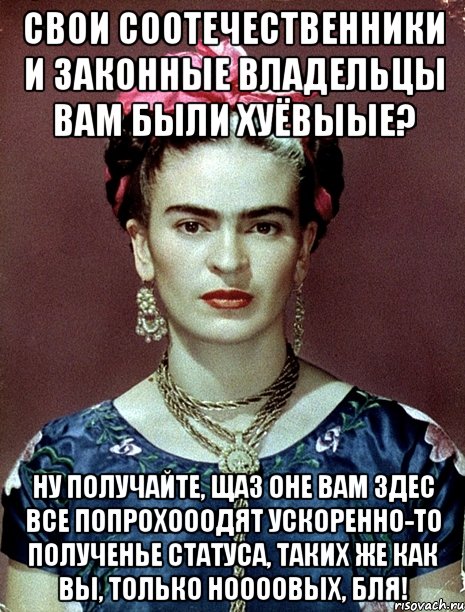 Свои соотечественники и законные владельцы вам были хуёвыые? Ну получайте, щаз оне вам здес все попрохооодят ускоренно-то полученье статуса, таких же как вы, только ноооовых, бля!