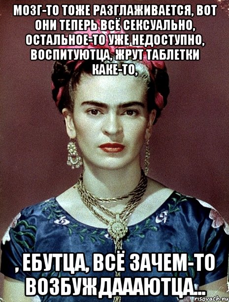 Мозг-то тоже разглаживается, вот они теперь всё сексуально, остальное-то уже недоступно, воспитуютца, жрут таблетки каке-то, , ебутца, всё зачем-то возбуждаааютца...