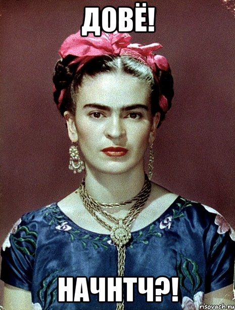 ДОВЁ! НАЧНТЧ?!, Мем Magdalena Carmen Frieda Kahlo Ca