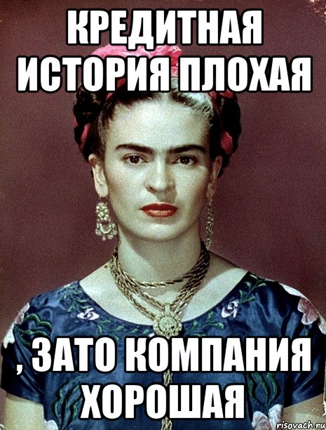 Кредитная история плохая , зато компания хорошая, Мем Magdalena Carmen Frieda Kahlo Ca