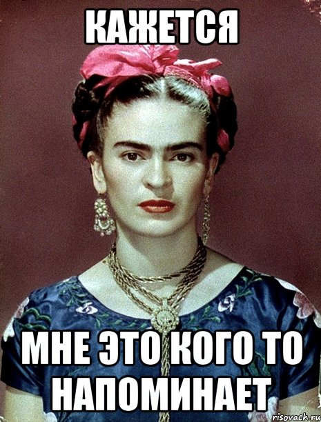 кажется мне это кого то напоминает, Мем Magdalena Carmen Frieda Kahlo Ca