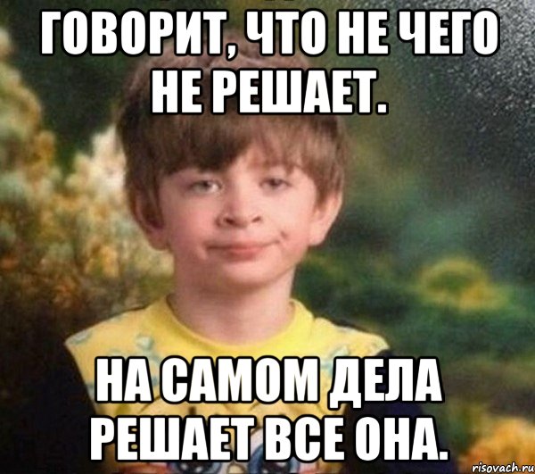 Говорит, что не чего не решает. На самом дела решает все она., Мем Мальчик в пижаме