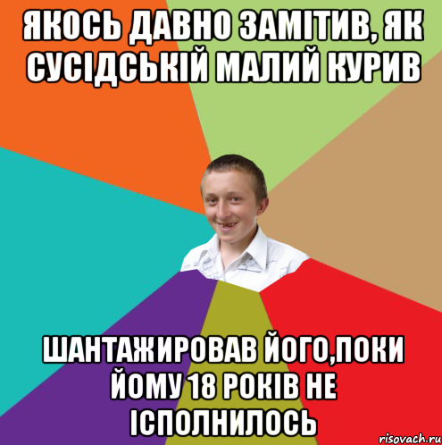 Якось давно замітив, як сусідській малий курив шантажировав його,поки йому 18 років не ісполнилось, Мем  малый паца