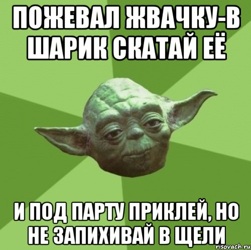 Пожевал жвачку-в шарик скатай её и под парту приклей, но не запихивай в щели, Мем Мастер Йода