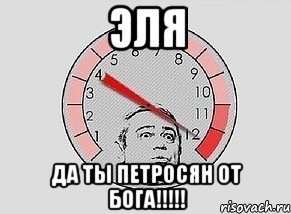 ЭЛЯ ДА ТЫ ПЕТРОСЯН ОТ БОГА!!!!!, Мем MAXIMUM Петросян