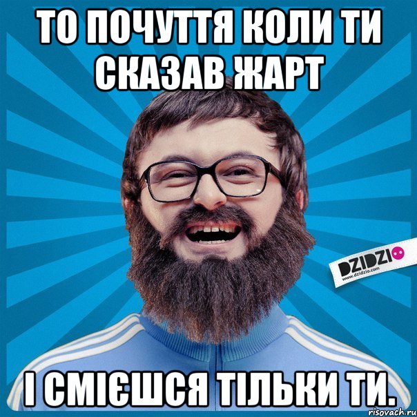 то почуття коли ти сказав жарт і смієшся тільки ти.