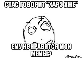 Стас говорит "харэ уже" ему не нравятся мои мемы?, Мем Мне кажется или