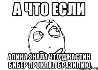 а что если Алина знала что Джастин Бибер проклял Бразилию, Мем Мне кажется или