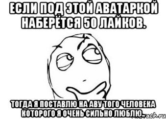 Если под этой аватаркой наберётся 50 лайков. Тогда я поставлю на аву того человека которого я очень сильно люблю.., Мем Мне кажется или