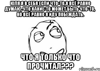 Юля:Я в себя если что-то,я всё равно думаю, что какие-то может быть что-то, но всё равно я иду побеждать. Что я только что прочитал???, Мем Мне кажется или