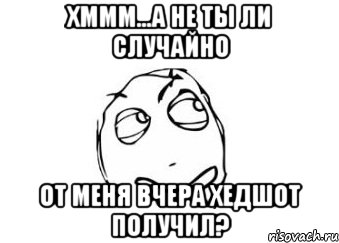 хммм...а не ты ли случайно от меня вчера хедшот получил?, Мем Мне кажется или