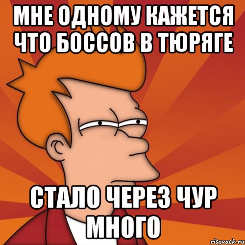 Мне одному кажется что боссов в тюряге стало через чур много