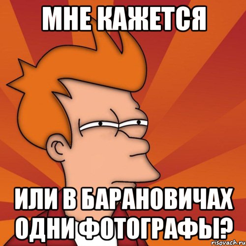 мне кажется или в барановичах одни фотографы?