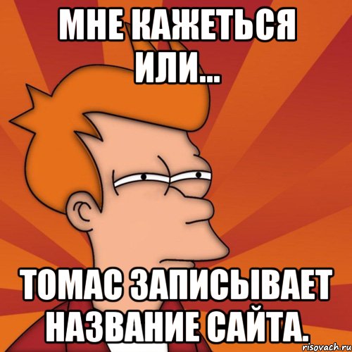 Мне кажеться или... Томас записывает название сайта.