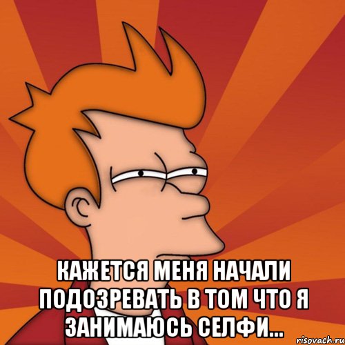  Кажется меня начали подозревать в том что я занимаюсь селфи...