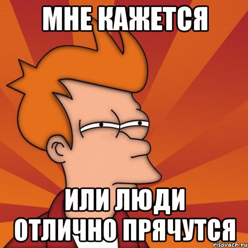 Мне кажется Или люди отлично прячутся
