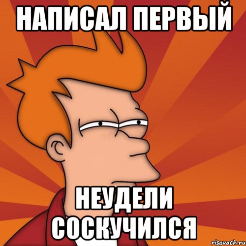 Написал первый Неудели соскучился, Мем Мне кажется или (Фрай Футурама)