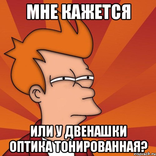 мне кажется или у двенашки оптика тонированная?, Мем Мне кажется или (Фрай Футурама)