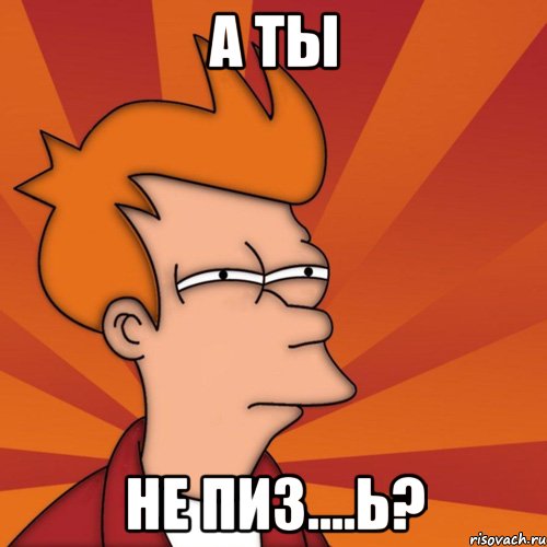 А ты не пиз....ь?, Мем Мне кажется или (Фрай Футурама)