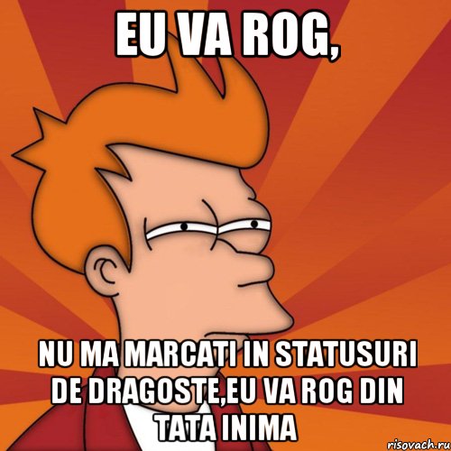 Eu va rog, nu ma marcati in statusuri de dragoste,eu va rog din tata inima, Мем Мне кажется или (Фрай Футурама)