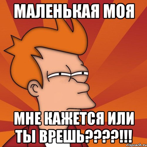 маленькая моя мне кажется или ты врешь????!!!, Мем Мне кажется или (Фрай Футурама)