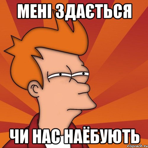 МЕНІ ЗДАЄТЬСЯ ЧИ НАС НАЁБУЮТЬ, Мем Мне кажется или (Фрай Футурама)