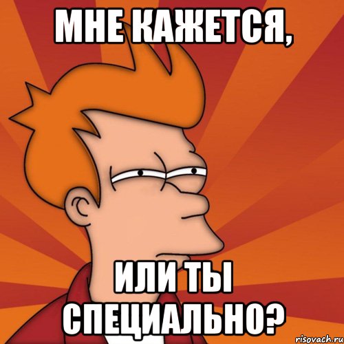 мне кажется, или ты специально?, Мем Мне кажется или (Фрай Футурама)