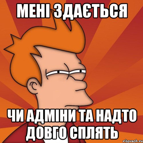 Мені здається чи адміни ТА надто довго сплять, Мем Мне кажется или (Фрай Футурама)
