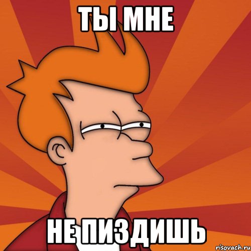 Ты мне не пиздишь, Мем Мне кажется или (Фрай Футурама)