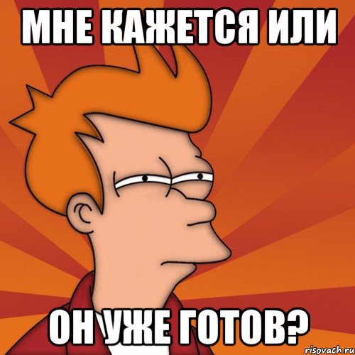 Мне кажется или Он уже готов?, Мем Мне кажется или (Фрай Футурама)