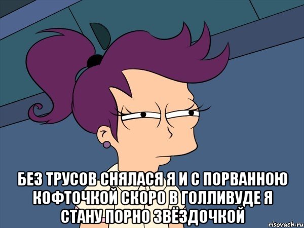  Без трусов снялася я И с порванною кофточкой Скоро в голливуде я Стану порно звёздочкой, Мем Мне кажется или (с Лилой)