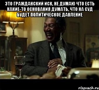 Это гражданский иск, не думаю что есть какие-то основания думать, что на суд будет политическое давление , Мем Мое лицо когда мне говорят