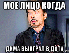 Мое лицо когда Дима выиграл в доту
