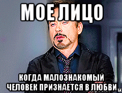 мое лицо когда малознакомый человек признается в любви