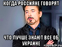 когда россияне говорят что лучше знают все об Украине