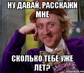 Ну давай, расскажи мне Сколько тебе уже лет?, Мем мое лицо