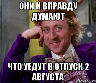 они и вправду думают что уедут в отпуск 2 августа, Мем мое лицо