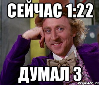 Сейчас 1:22 Думал 3, Мем мое лицо