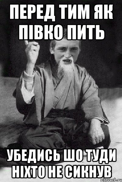 перед тим як півко пить убедись шо туди ніхто не сикнув, Мем Мудрий паца