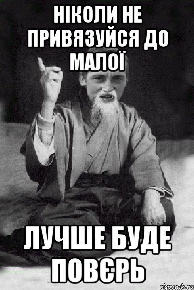 ніколи не привязуйся до малої лучше буде повєрь, Мем Мудрий паца