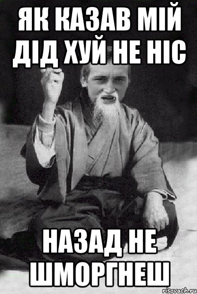 ЯК КАЗАВ МIЙ ДIД ХУЙ НЕ НIС НАЗАД НЕ ШМОРГНЕШ, Мем Мудрий паца