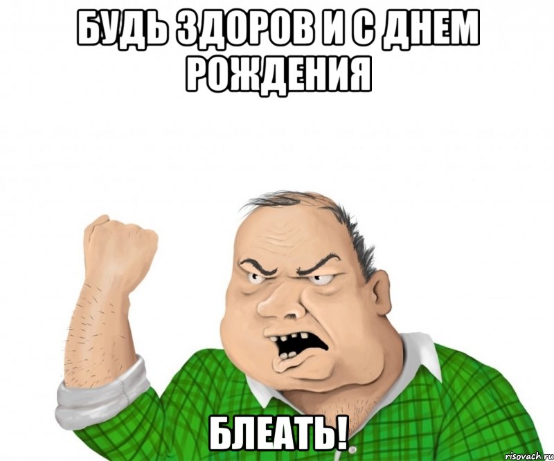 Будь здоров и с Днем Рождения Блеать!, Мем мужик